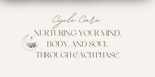 Cycle Care: Nurturing Your Mind, Body, and Soul Through Each Phase