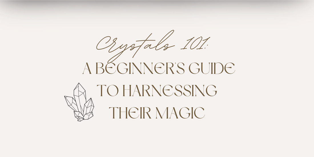 Crystals 101: A Beginner's Guide to Harnessing Their Magic